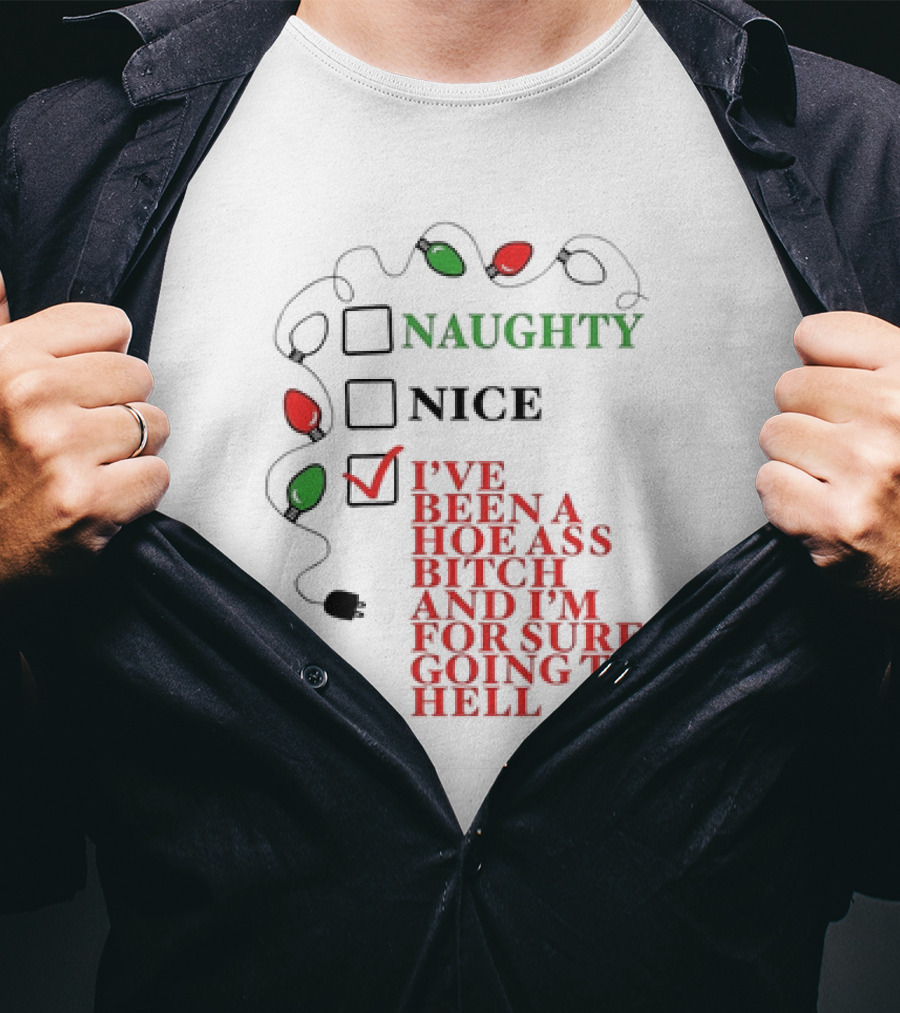 Naughty Nice I've Been A Hoe Ass Bitch And I'm For Sure Going To Hell Christmas Light T-Shirt