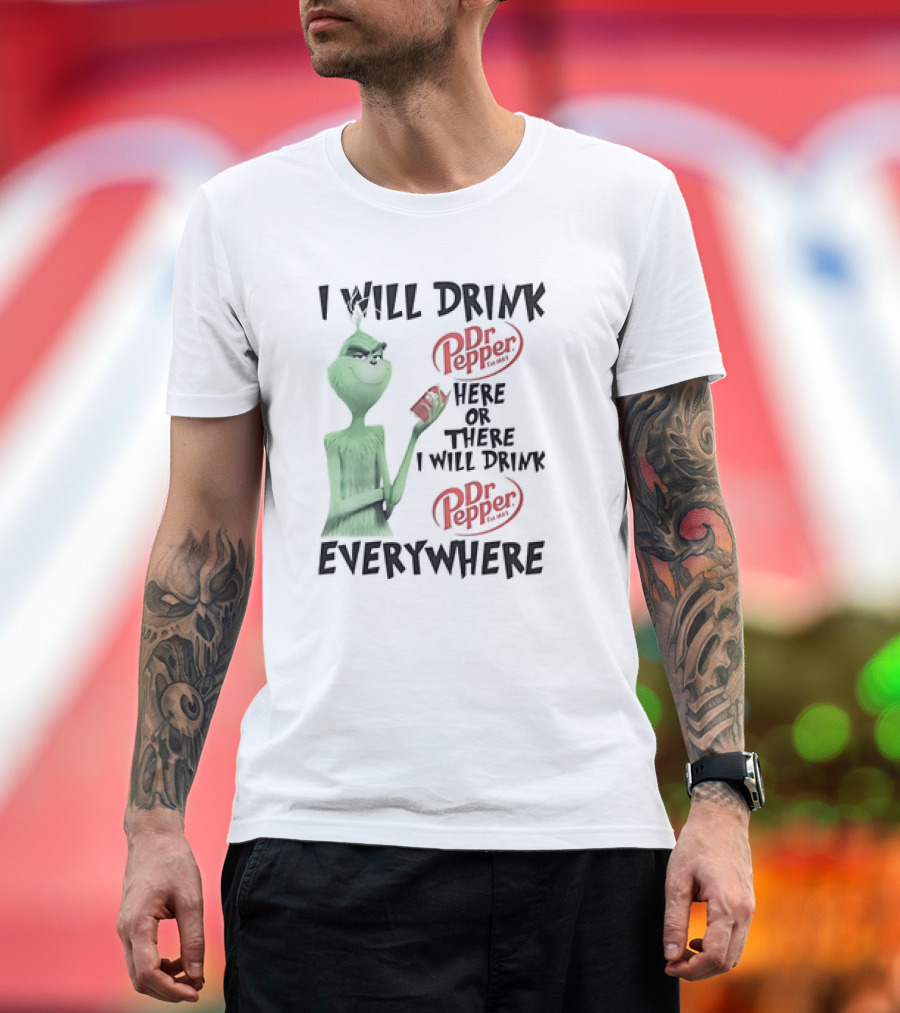 I Will Drink Dr Pepper Here Or There Grinch Everywhere T-Shirt
