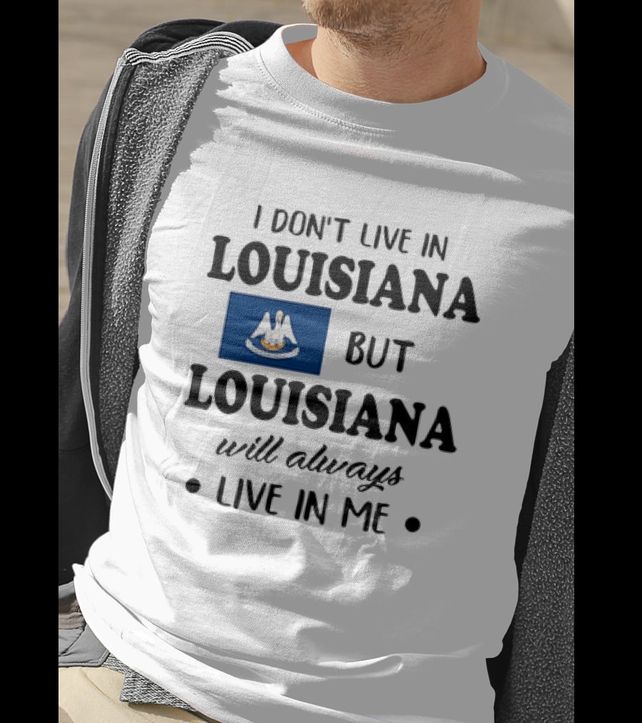 I Don't Live In Louisiana But Louisiana Will Always Live In Me Flag Pelican State T-Shirt