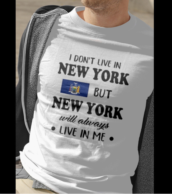 I Don't Live In New York But New York Flag Symbol Will Always Live In Me T-Shirt