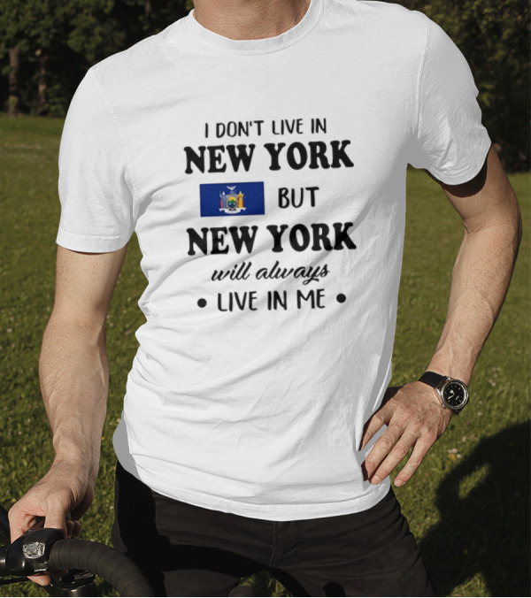I Don't Live In New York But New York Flag Symbol Will Always Live In Me T-Shirt