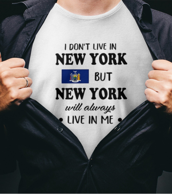 I Don't Live In New York But New York Flag Symbol Will Always Live In Me T-Shirt