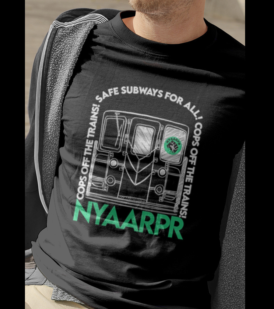 Cops Off The Trains Safe Subways For All NYAARPR T-Shirt
