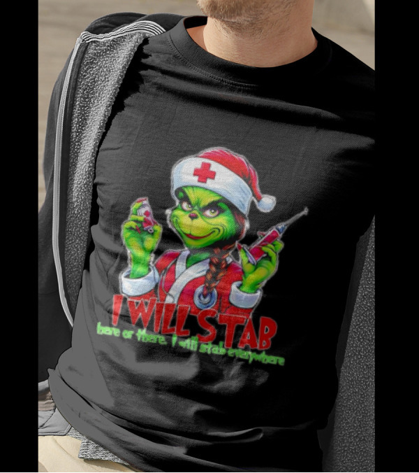 Grinch Nurse Christmas I Will Stab Here Or There I Will Stab Everywhere T-Shirt