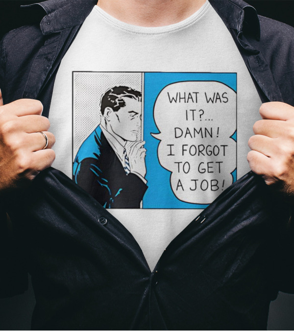 Roy Lichtenstein Pop Art Comic What Was It Damn I Forgot To Get A Job T-Shirt