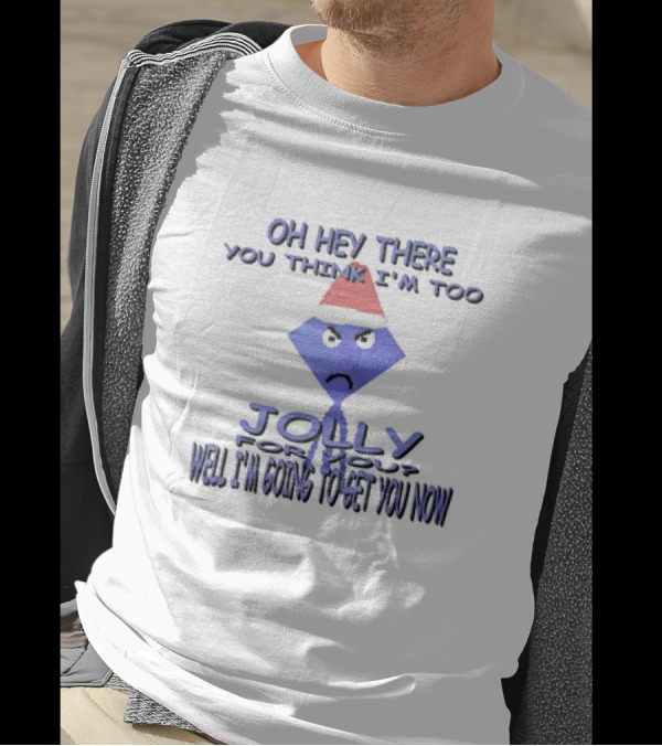 Oh Hey There You Think I’m Too Jolly For You Well I’m Going To Get You Now Santa Hat Grumpy Face T-Shirt