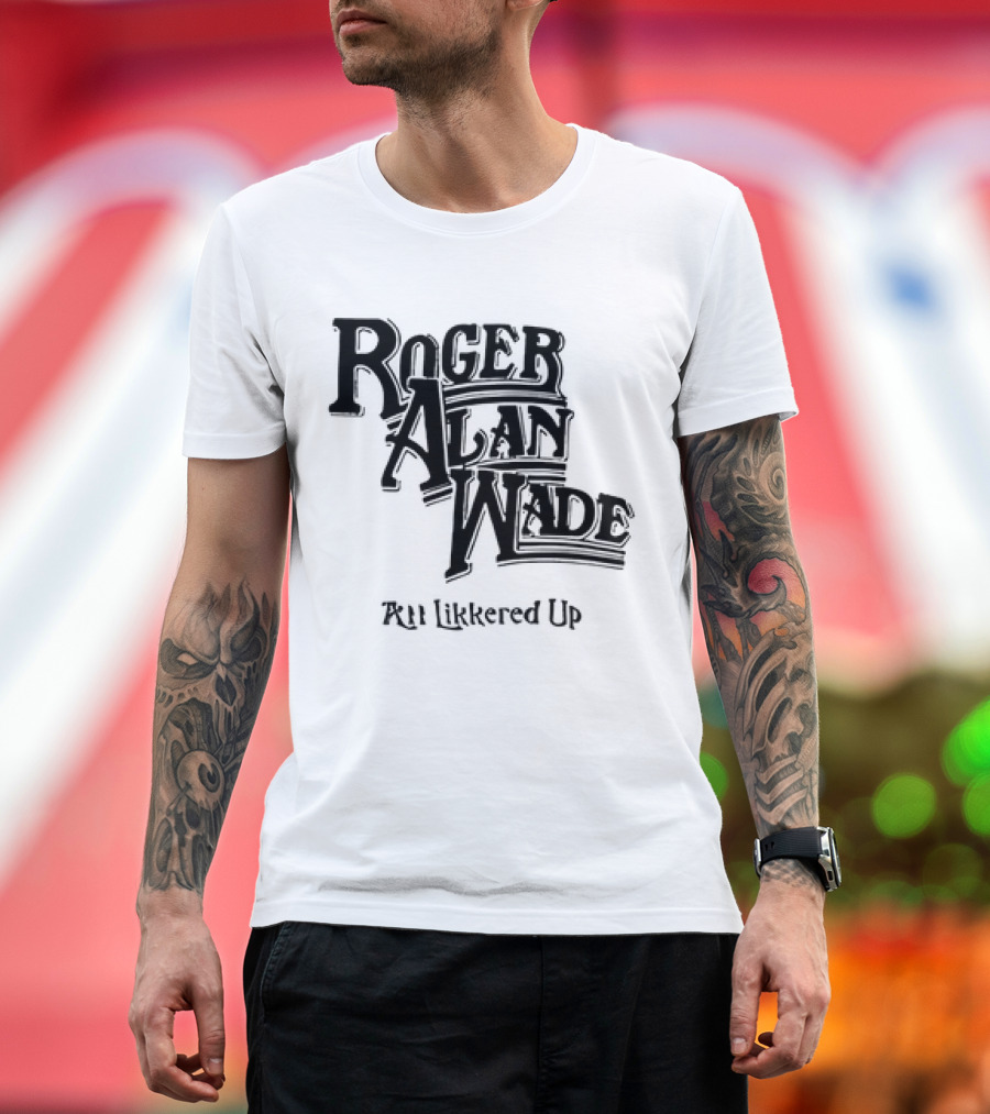 Roger Alan Wade All Likkered Up T-Shirt