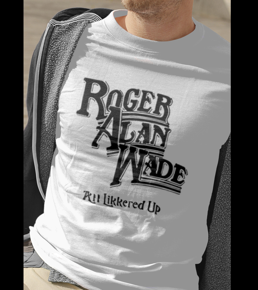 Roger Alan Wade All Likkered Up T-Shirt