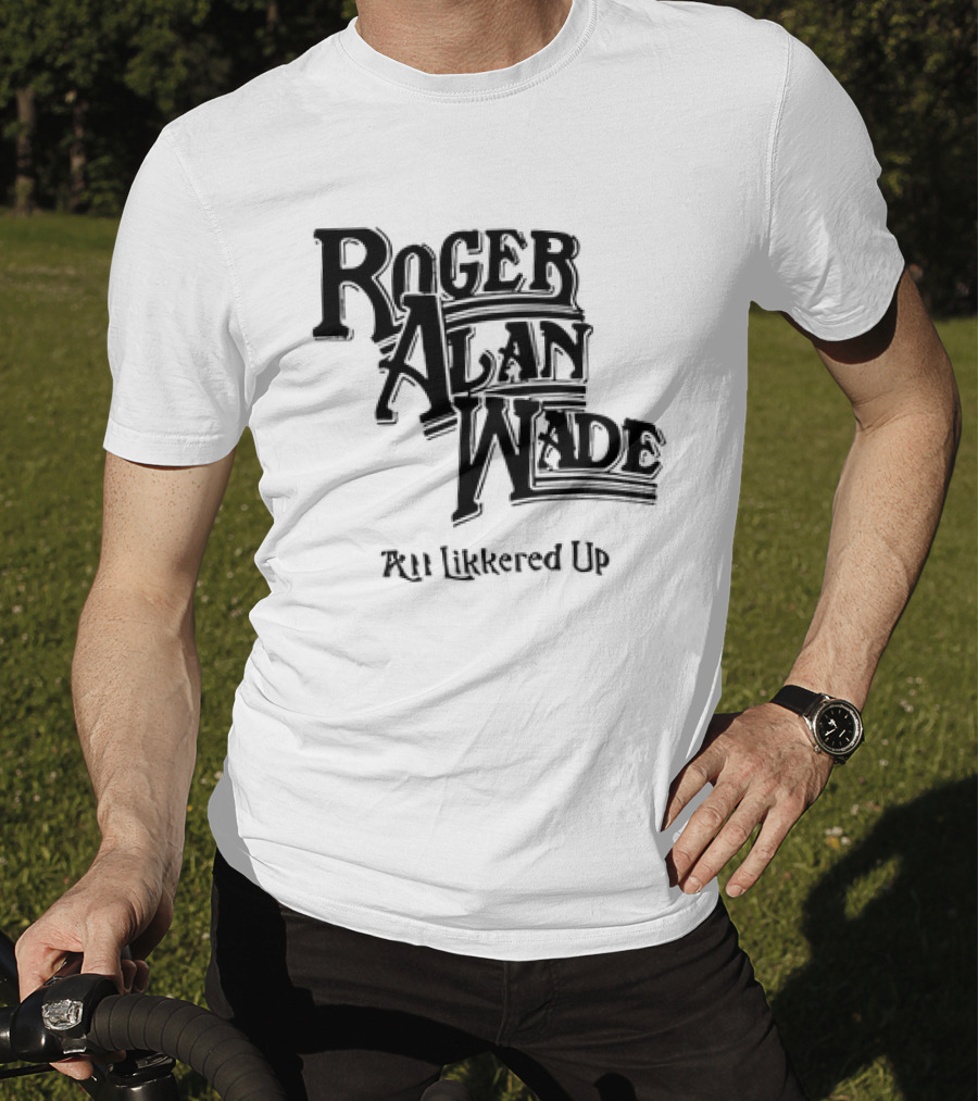 Roger Alan Wade All Likkered Up T-Shirt