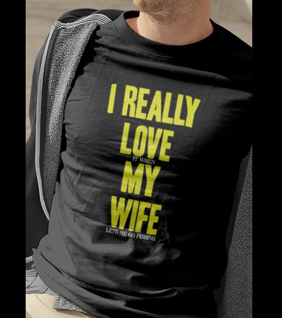 I Really Love My Wife Lets Me Go Fishing T-Shirt