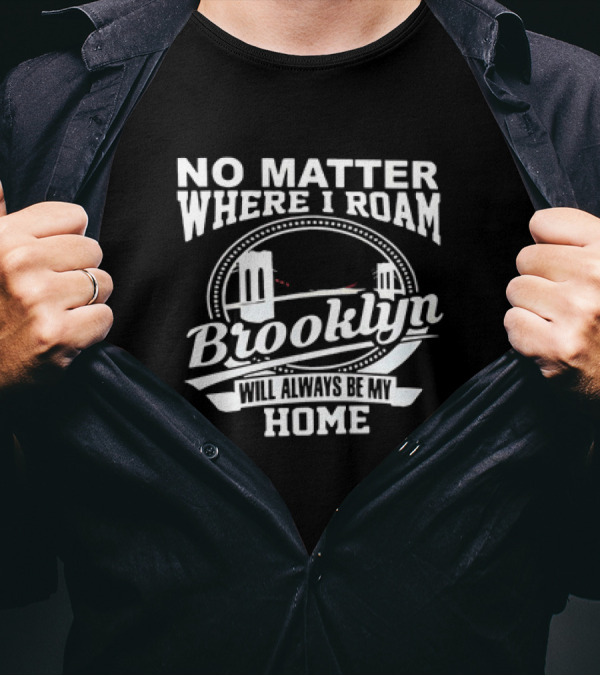 No Matter Where I Roam Brooklyn Will Always Be My Home Bridge Circle T-Shirt