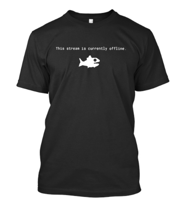 This Stream Is Currently Offline Fish T-Shirt