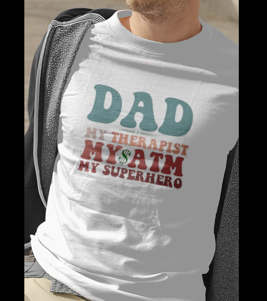 Dad My Therapist My ATM My Superhero T-Shirt