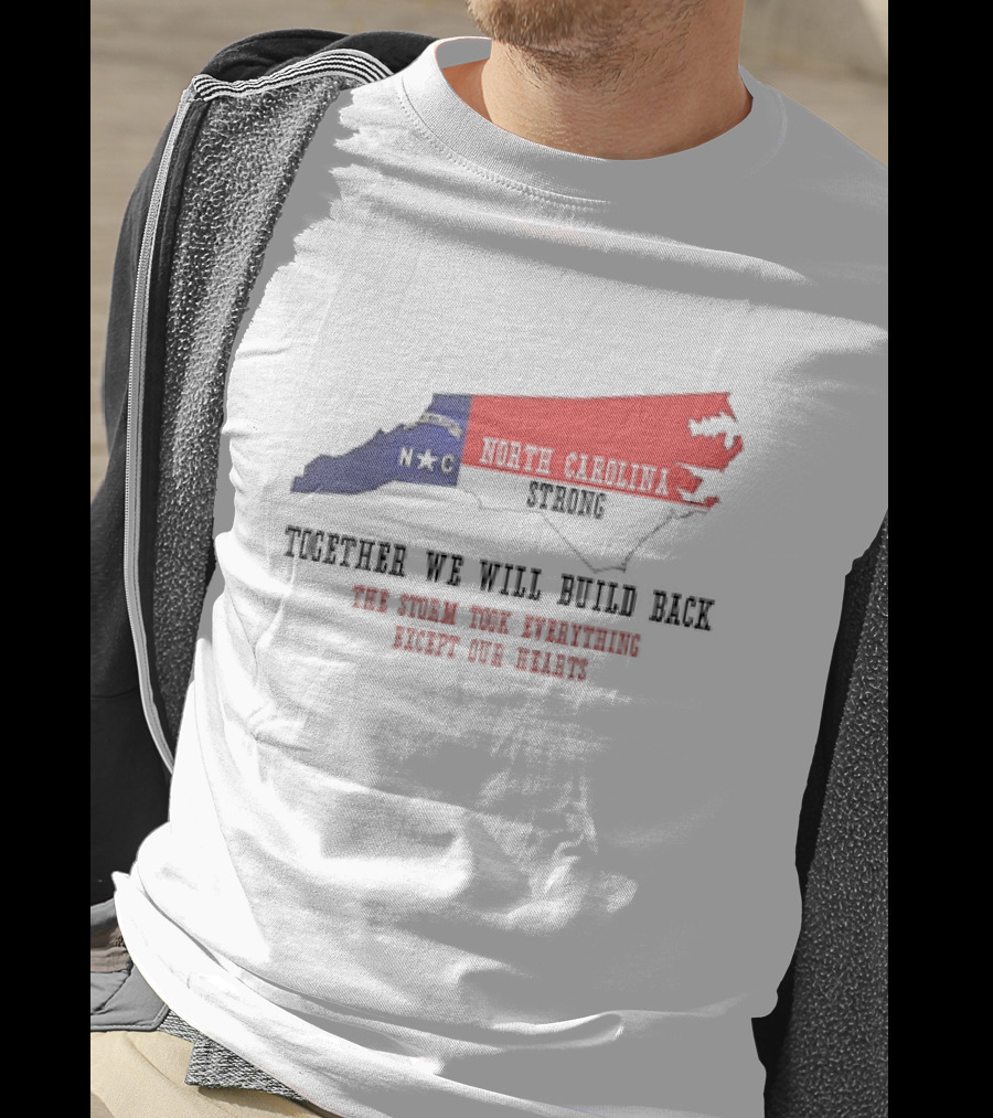 North Carolina Strong N C Together We Will Build Back The Storm Took Everything Except Our Hearts Map T-Shirt
