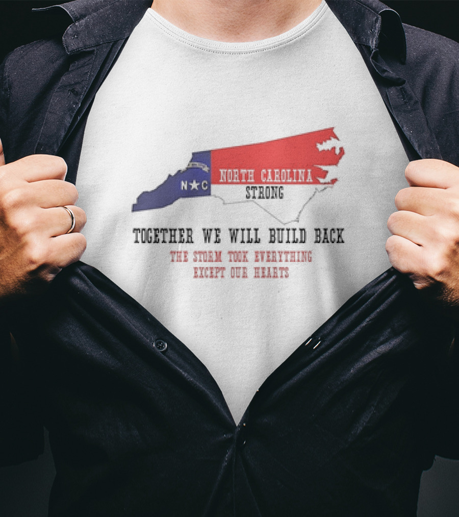 North Carolina Strong N C Together We Will Build Back The Storm Took Everything Except Our Hearts Map T-Shirt