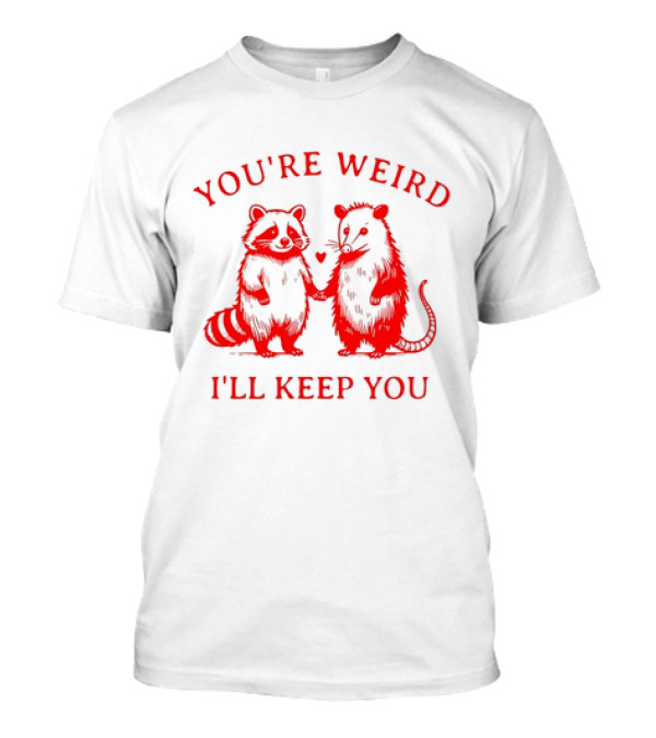 You're Weird I'll Keep You Raccoon Possum Heart Pals T-Shirt
