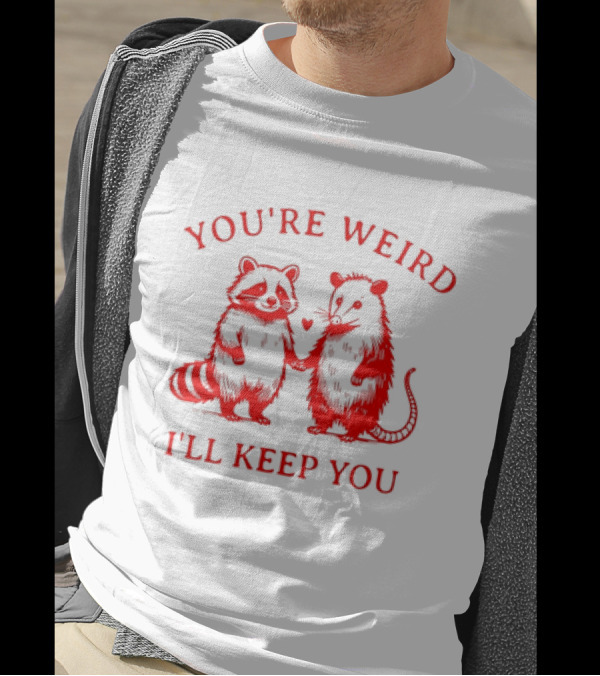 You're Weird I'll Keep You Raccoon Possum Heart Pals T-Shirt
