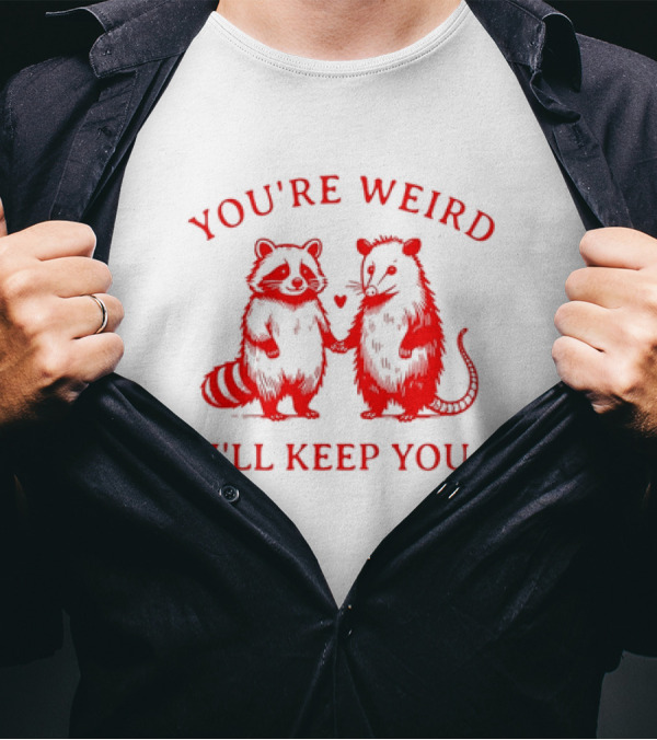 You're Weird I'll Keep You Raccoon Possum Heart Pals T-Shirt