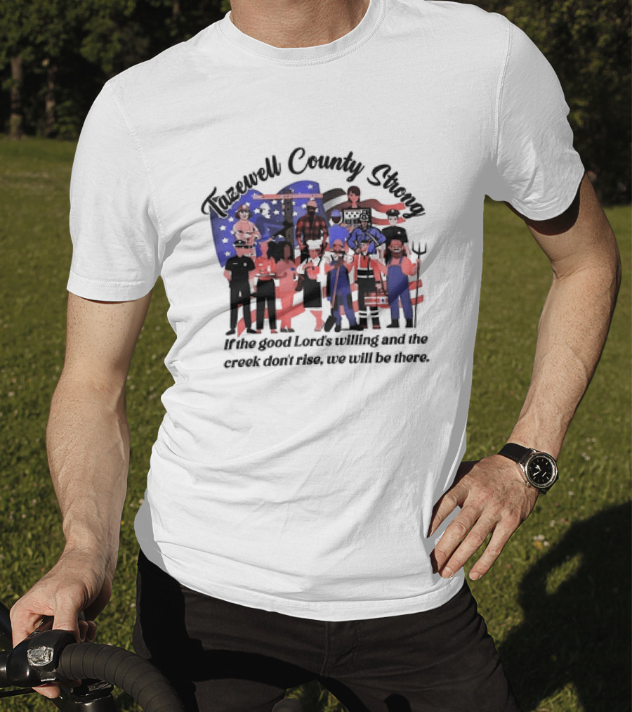 Tazewell County Strong If The Good Lord’s Willing And The Creek Don’t Rise We Will Be There USA Flag Worker Figures T-Shirt