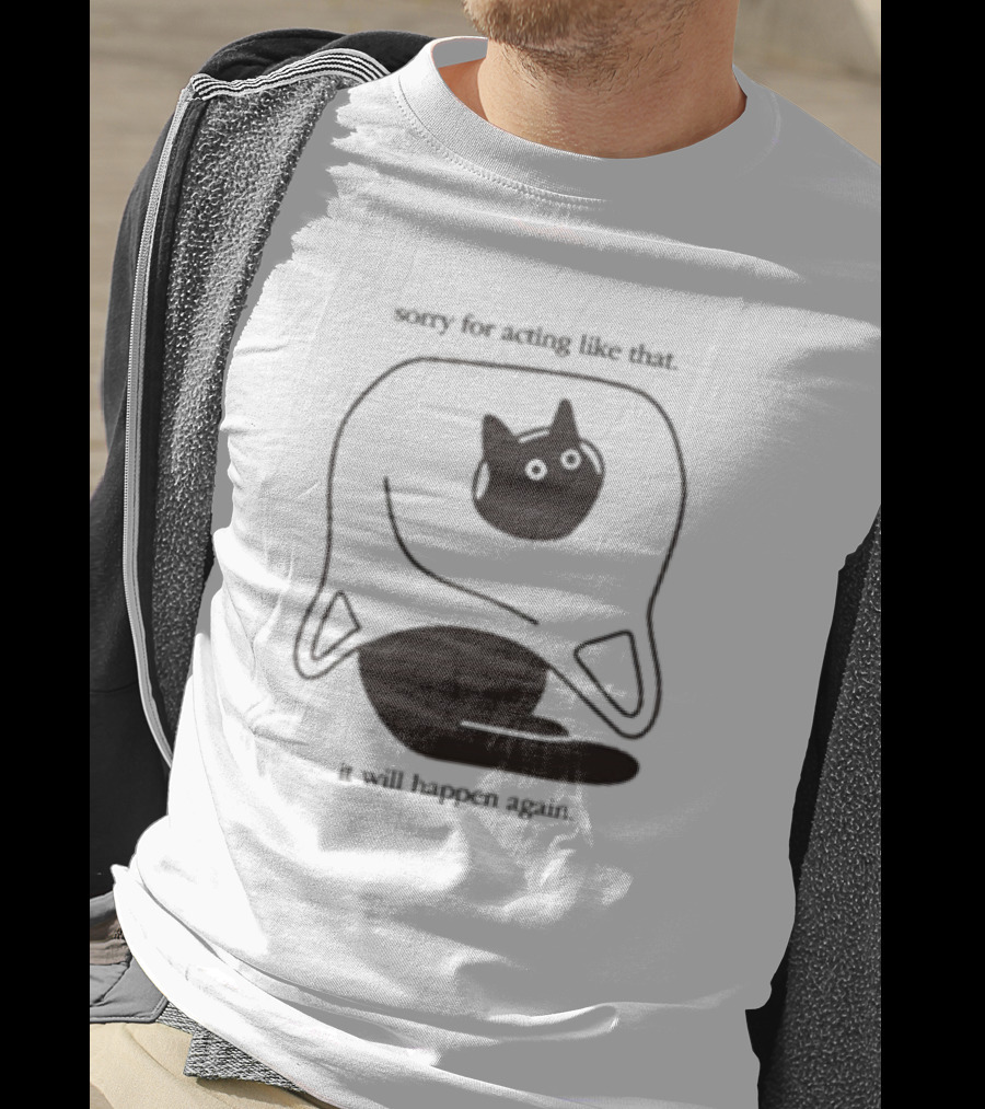Weird Little Guys Sorry For Acting Like That Cat Under Sheet It Will Happen Again T-Shirt