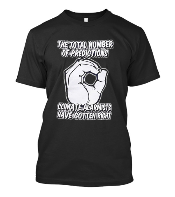 The Total Number Of Predictions Climate Alarmists Have Gotten Right OK Hand Gesture T-Shirt