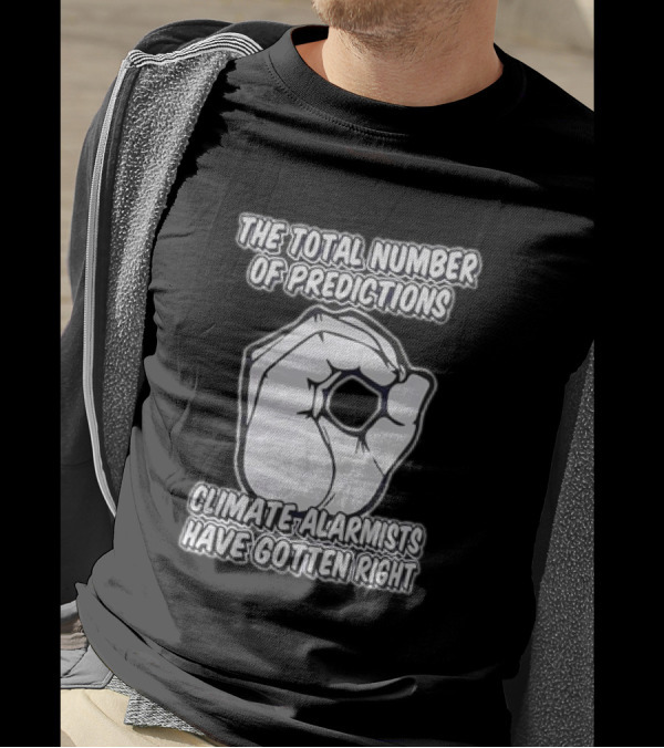 The Total Number Of Predictions Climate Alarmists Have Gotten Right OK Hand Gesture T-Shirt
