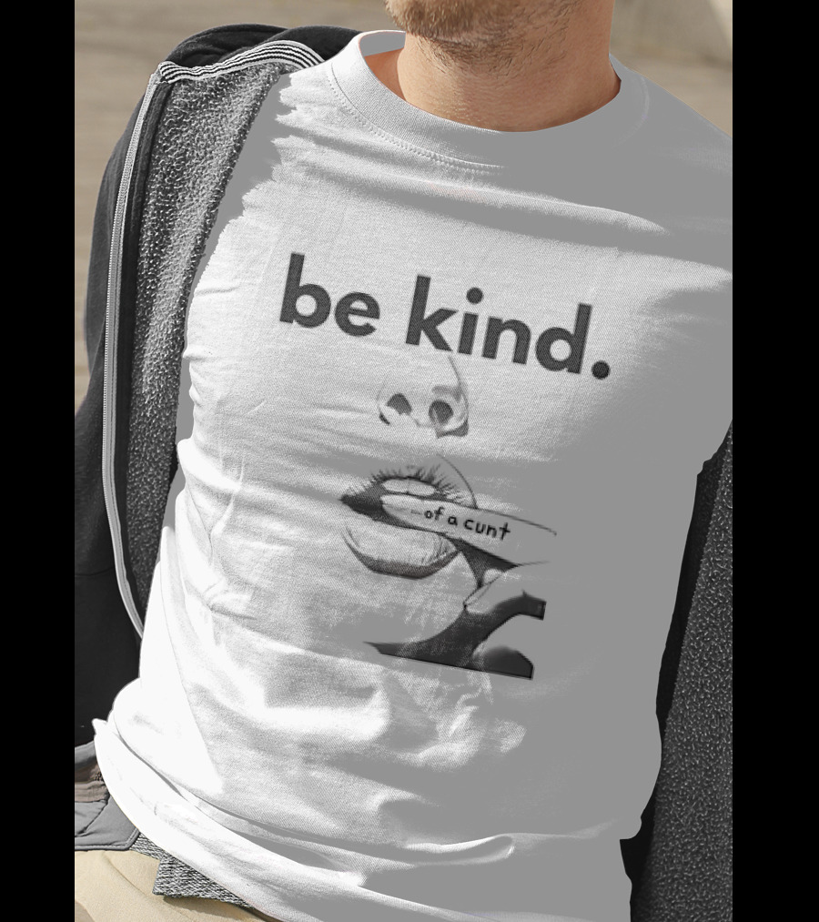 Be Kind . Of A Cunt T-Shirt