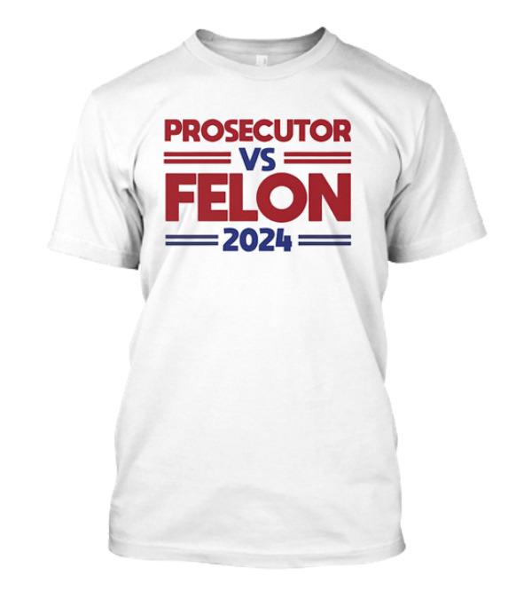 Prosecutor Vs Felon 2024 Election Satire Political Humor Campaign T-Shirt