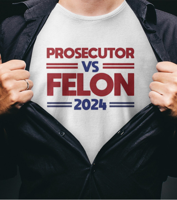 Prosecutor Vs Felon 2024 Election Satire Political Humor Campaign T-Shirt