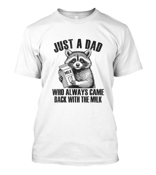 Just A Dad Raccoon Who Always Came Back With The Milk T-Shirt