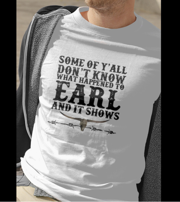 Some Of Y’all Don’t Know What Happened To Earl And It Shows Longhorn Skull Barbed Wire T-Shirt
