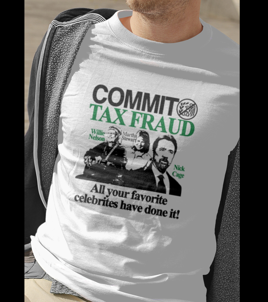 Commit Tax Fraud Willie Nelson Martha Stewart Nick Cage All Your Favorite Celebrites Have Done It T-Shirt