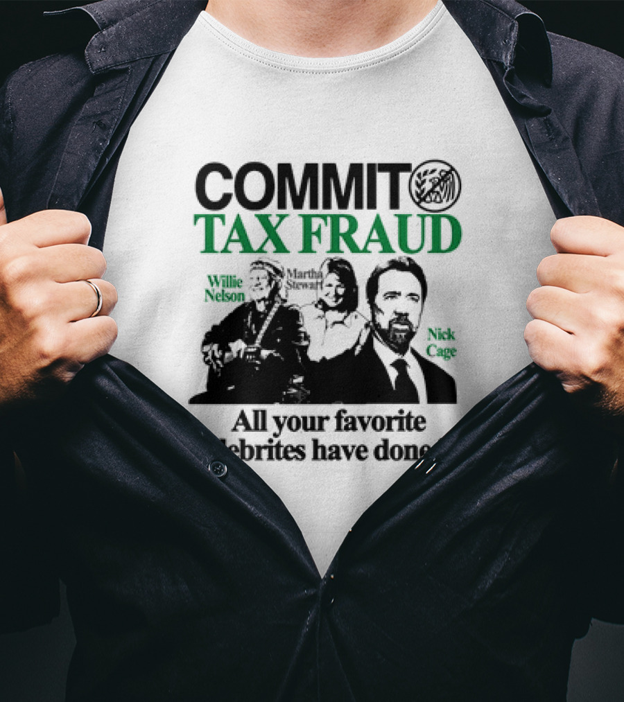 Commit Tax Fraud Willie Nelson Martha Stewart Nick Cage All Your Favorite Celebrites Have Done It T-Shirt