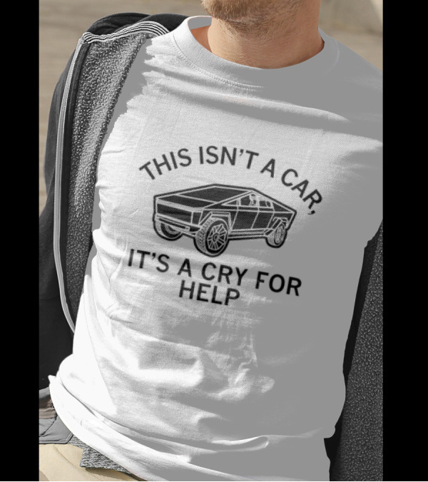 Cybertruck This Isn’t A Car It’s A Cry For Help T-Shirt