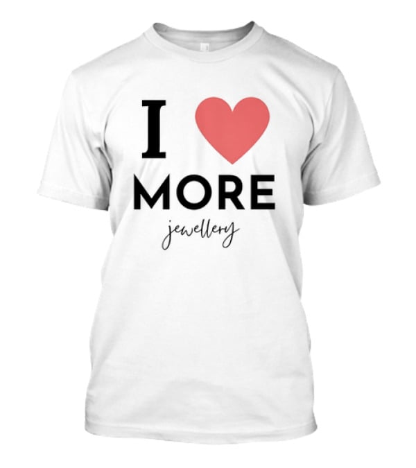 I Love Heart More Jewellery T-Shirt