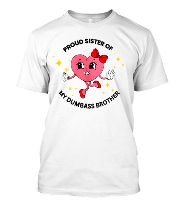 Proud Sister Of My Dumbass Brother Happy Heart Character With Red Bow And Stars T-Shirt