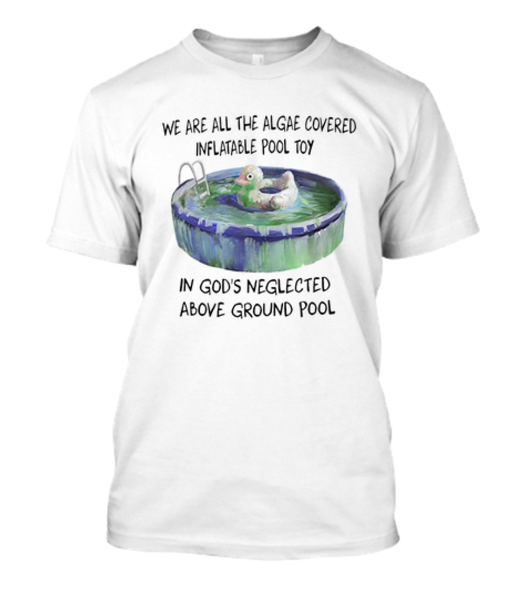 We Are All The Algae Covered Inflatable Pool Toy In God's Neglected Above Ground Pool T-Shirt