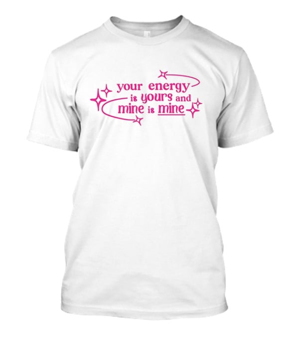 Your Energy Is Yours And Mine Is Mine With Sparkling Stars T-Shirt