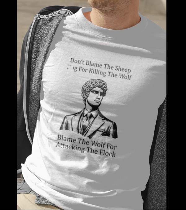 Don’t Blame The Sheep Dog For Killing The Wolf Blame The Wolf For Attacking The Flock T-Shirt