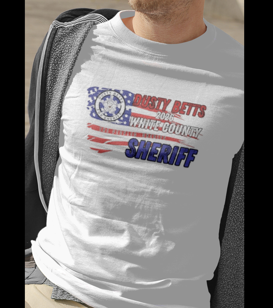 Dusty Betts 2026 White County The Peoples Sheriff Deputy Badge And American Flag T-Shirt
