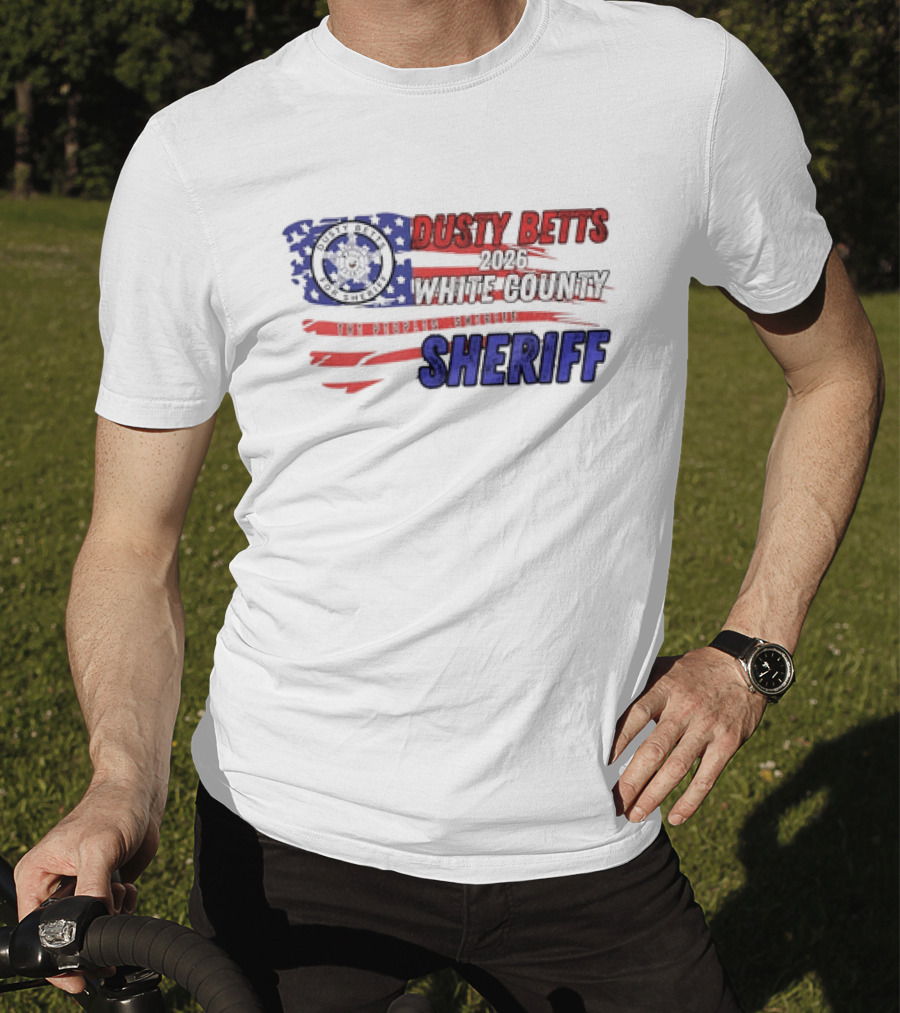 Dusty Betts 2026 White County The Peoples Sheriff Deputy Badge And American Flag T-Shirt