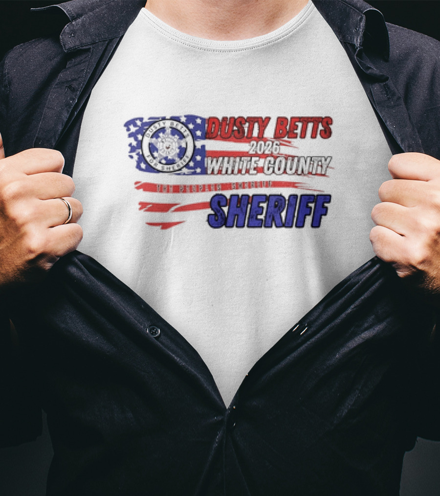 Dusty Betts 2026 White County The Peoples Sheriff Deputy Badge And American Flag T-Shirt