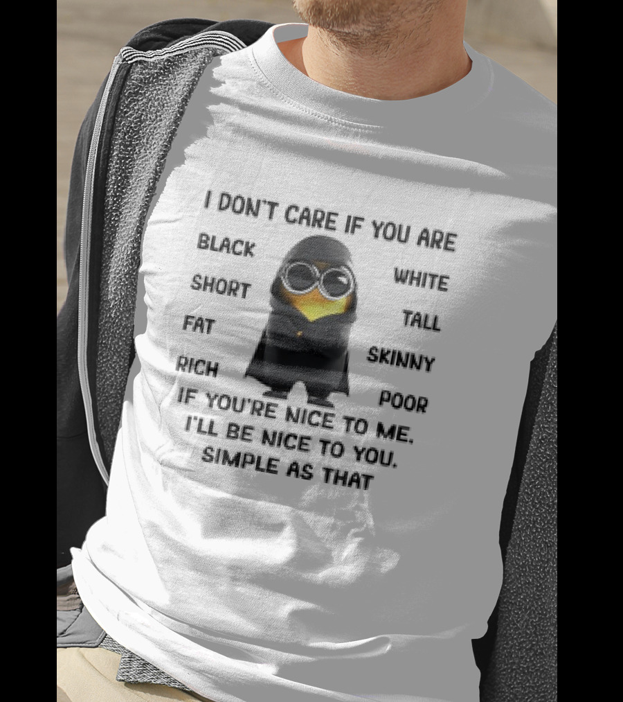 Minions Don't Care If You Are Black White Short Tall Nice To Me Simple As That T-Shirt