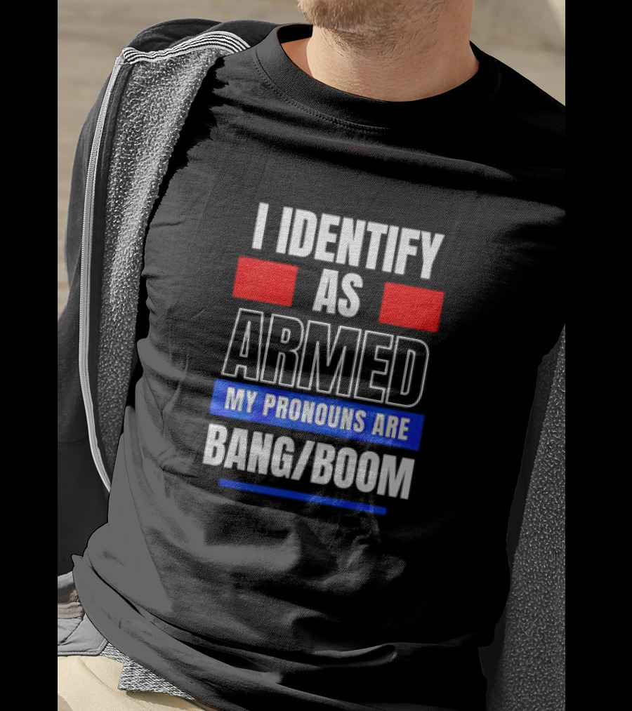 I Identify As Armed My Pronouns Are Bang Boom T-Shirt