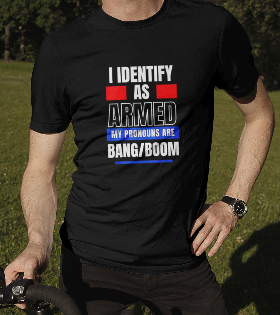 I Identify As Armed My Pronouns Are Bang Boom T-Shirt