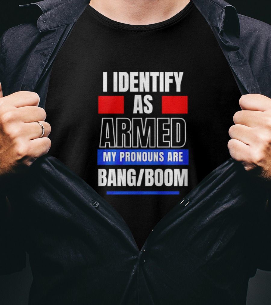 I Identify As Armed My Pronouns Are Bang Boom T-Shirt