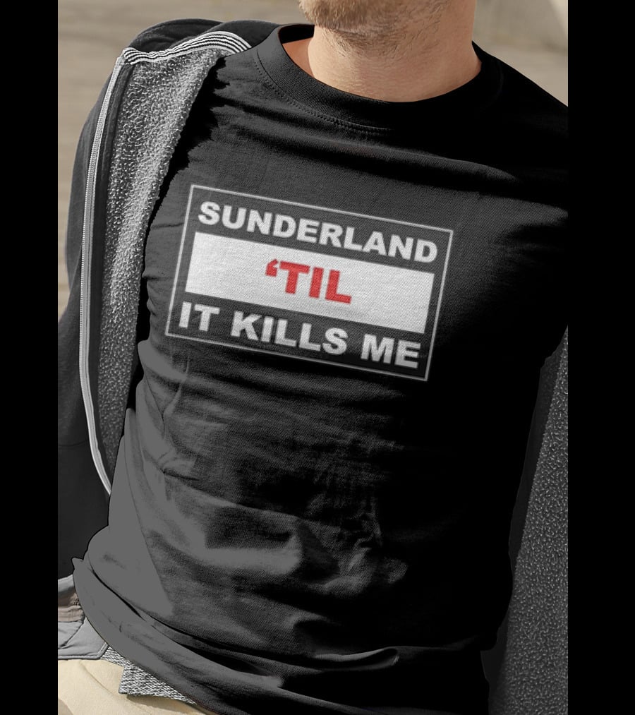Sunderland 'Til It Kills Me Football Fan T-Shirt