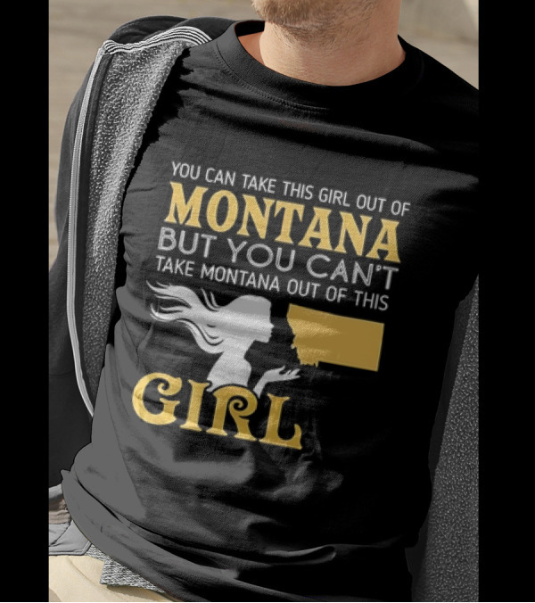 You Can Take This Girl Out Of Montana But You Can’t Take Montana Out Of This Girl With Silhouette And State Map T-Shirt