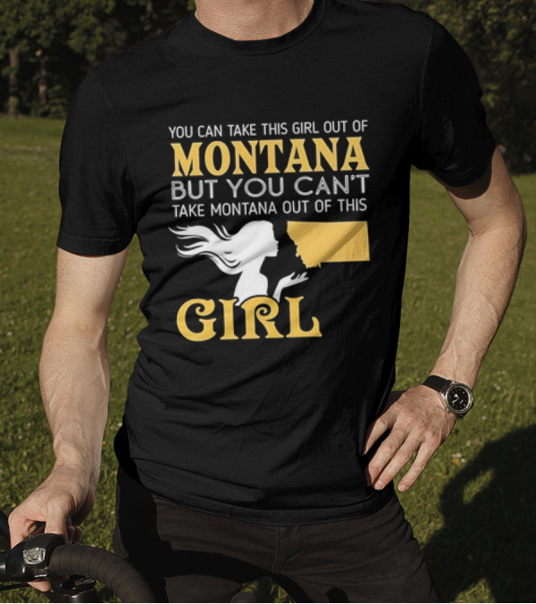 You Can Take This Girl Out Of Montana But You Can’t Take Montana Out Of This Girl With Silhouette And State Map T-Shirt