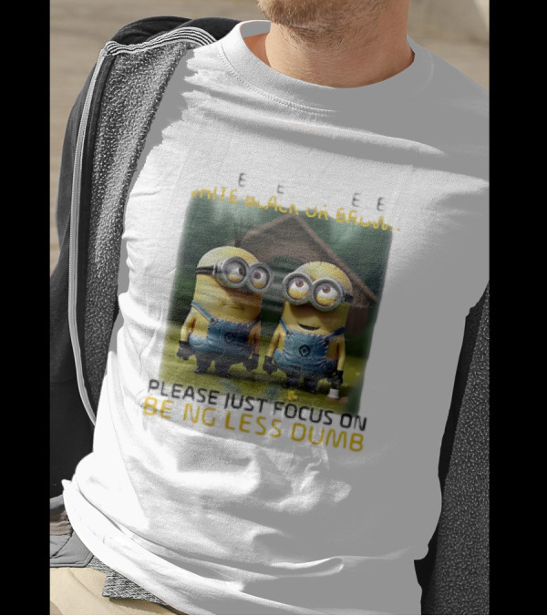 Minions Please Just Focus On Being Less Dumb T-Shirt